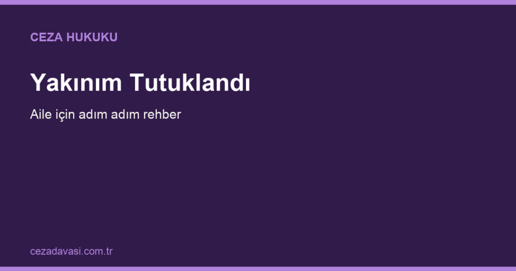 Yakınım Tutuklandı, Aile Olarak Ne Yapmalıyız?