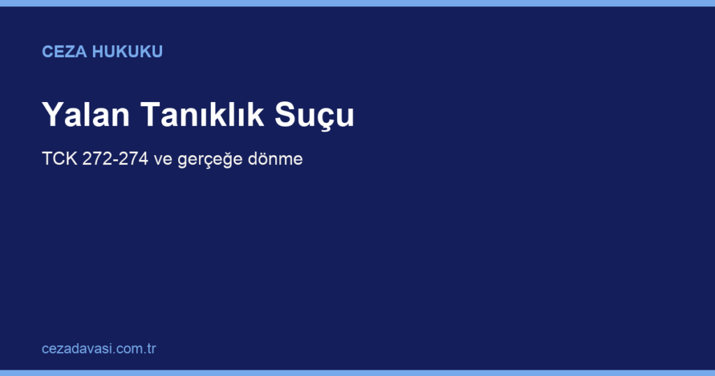 Yalan Tanıklık Suçu Nedir, Cezası Nasıl Belirlenir? (TCK 272-274)